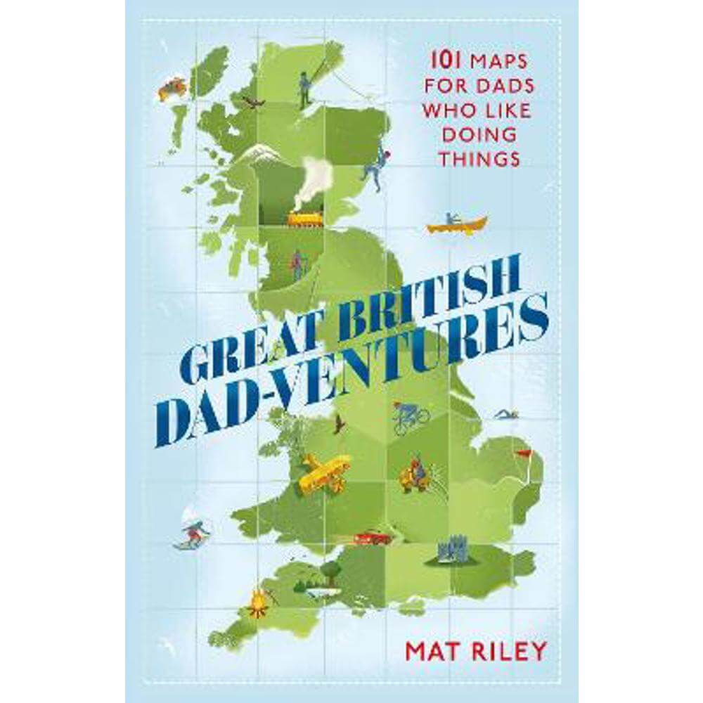 Great British Dad-ventures: 101 maps for dads who like doing things (Paperback) - Mat Riley
